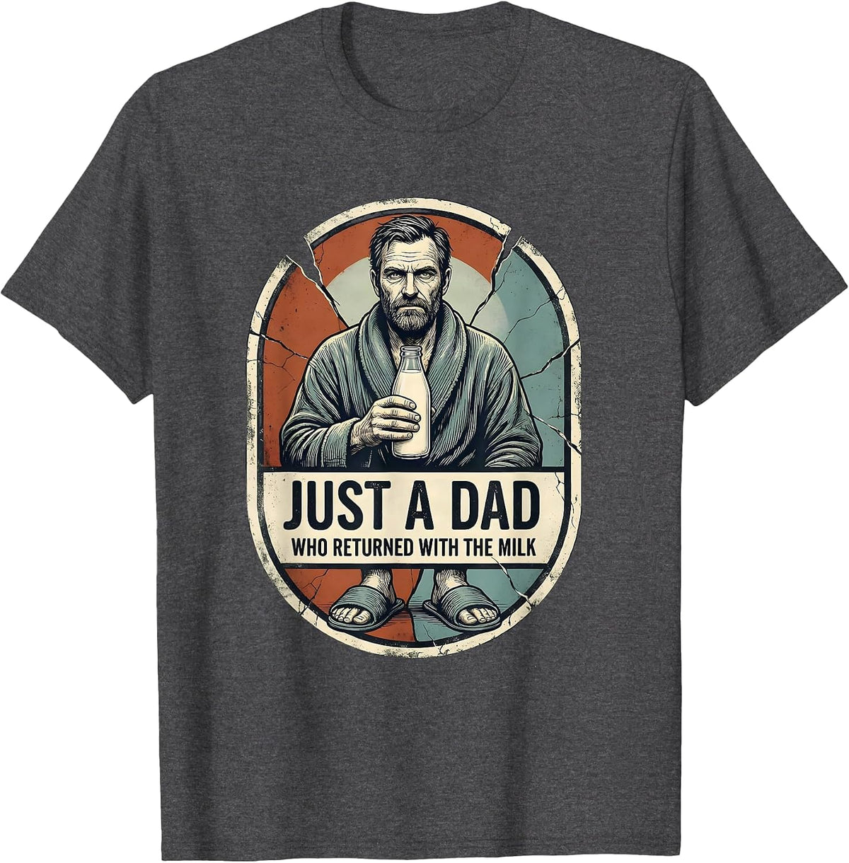 Just A Dad Who Returned With The Milk Funny Dad Humor T-Shirt - Dark Heather Grey