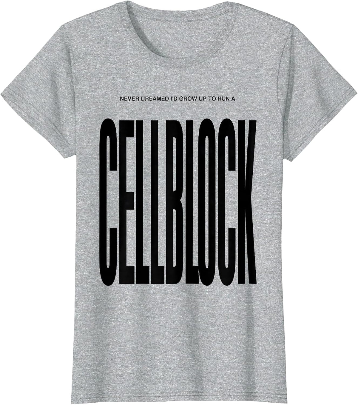 Never Dreamed I'd Grow Up To Run A Cellblock Funny T-Shirt - Heather Grey