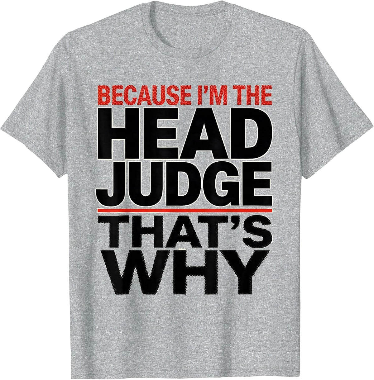 Men's Because I'm The Head Judge That's Why Funny Role Humor T-Shirt - Heather Grey