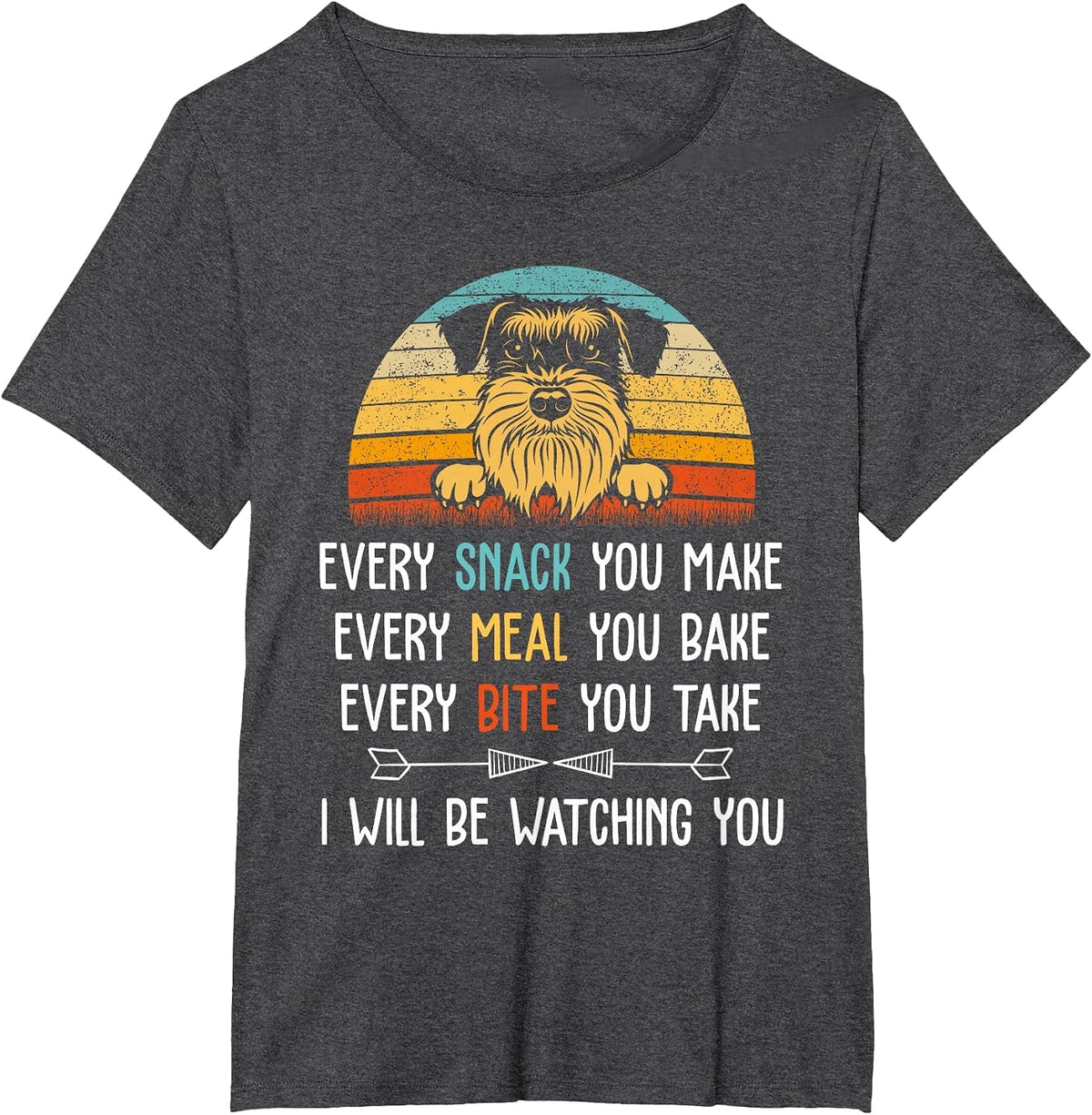 Schnauzer Every Snack You Make Every Meal You Bake Schnauzer T-Shirt - Dark Heather Grey