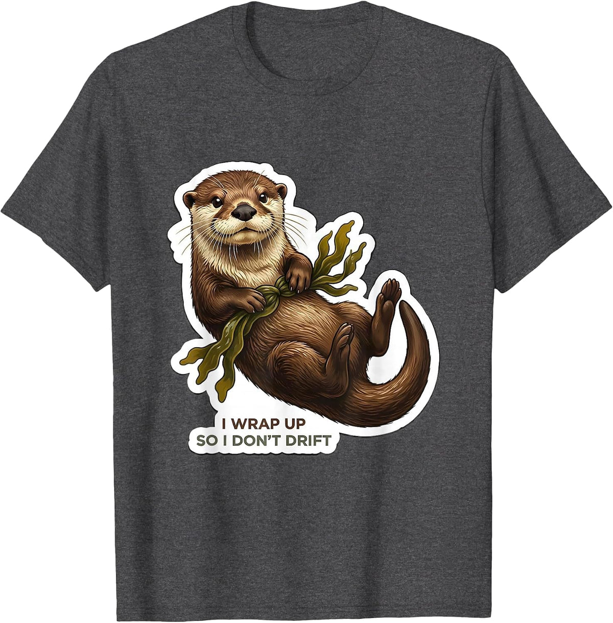 I Wrap Up So I Don't Drift Funny Otter Lover Novelty Gift T-Shirt - Dark Heather Grey