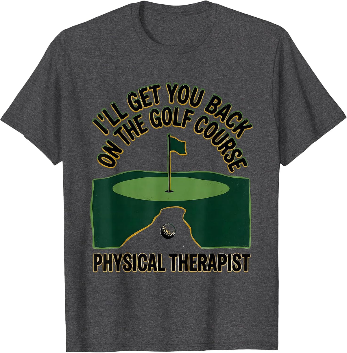 Men's I'll Get You Back On The Golf Course. Physical Therapist. T-Shirt - Dark Heather Grey