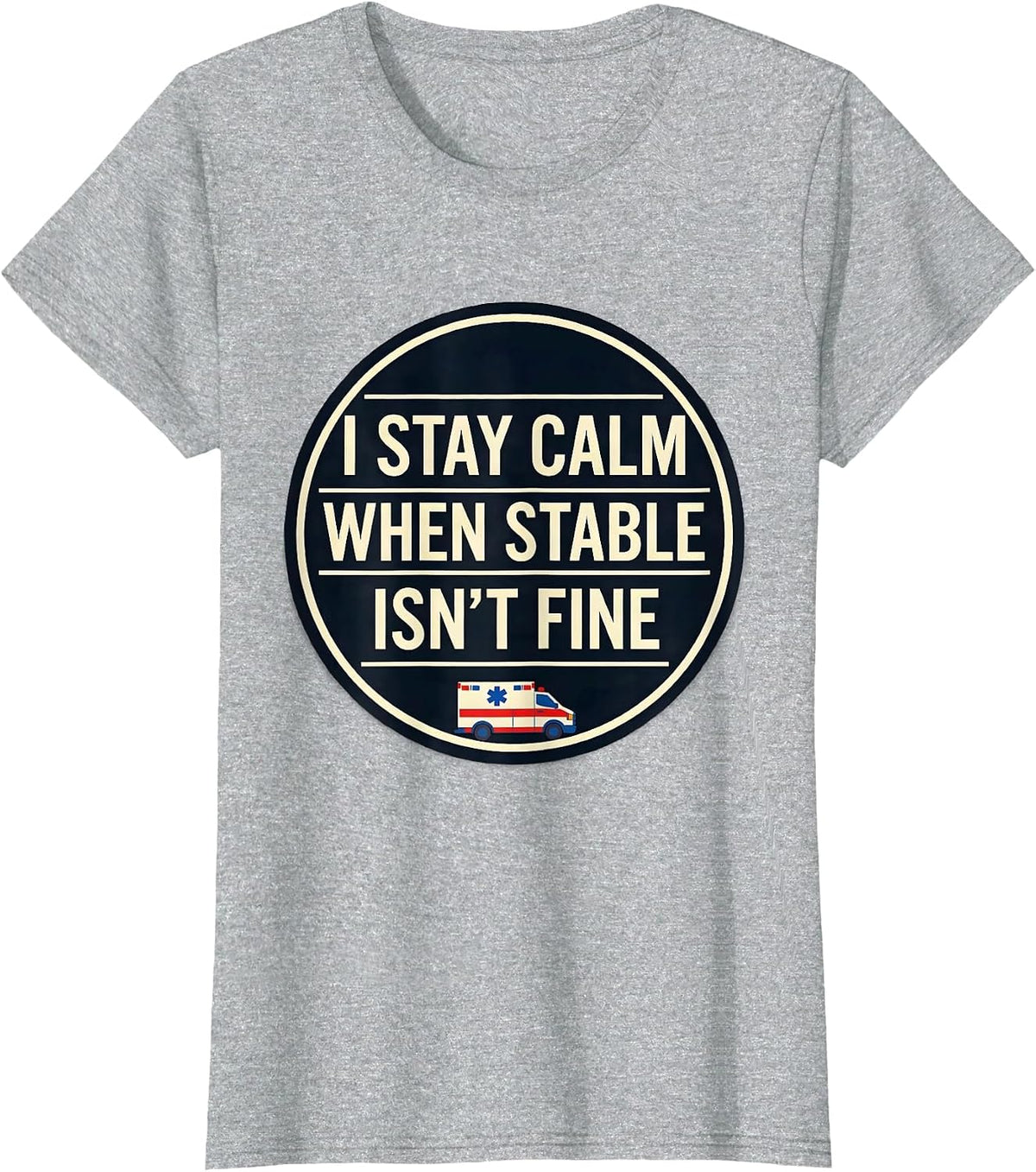 I Stay Calm When Stable Isn't Fine Funny EMT Paramedic Gift T-Shirt - Heather Grey