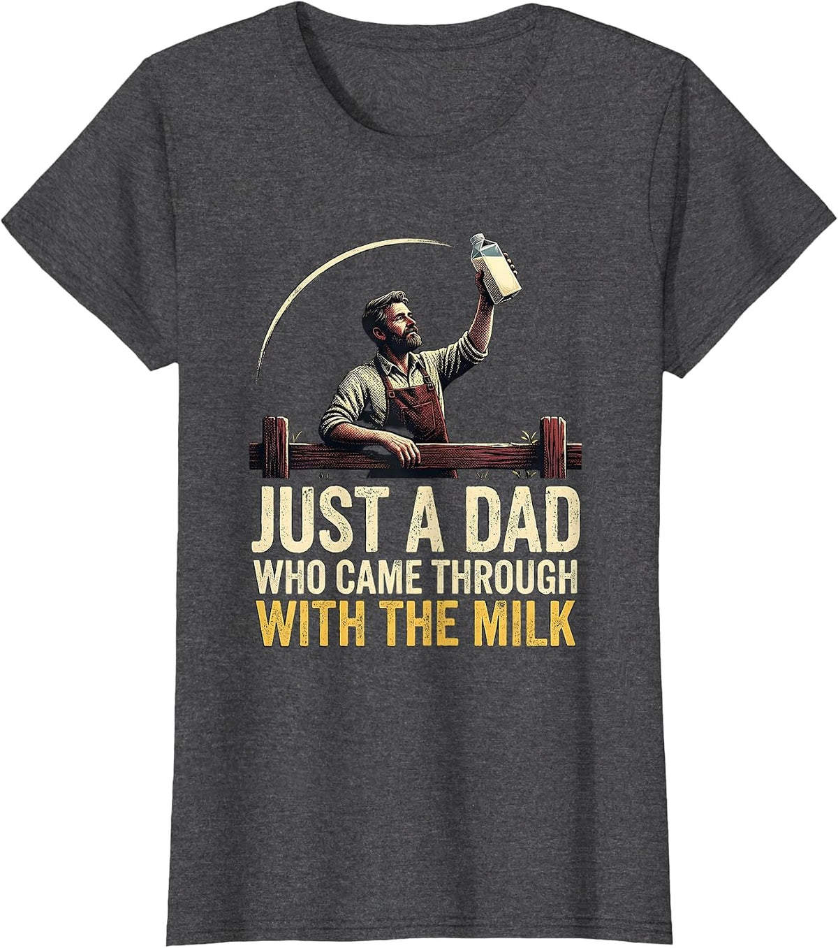 Women's Just A Dad Who Came Through With The Milk Funny T-Shirt - Dark Heather Grey