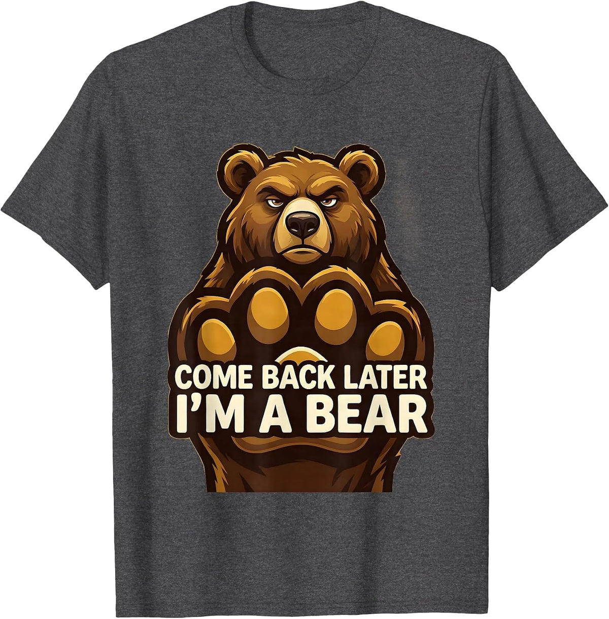 Men's Come Back Later, I'm A Bear Funny Bear Lover Animal Humor T-Shirt - Dark Heather Grey