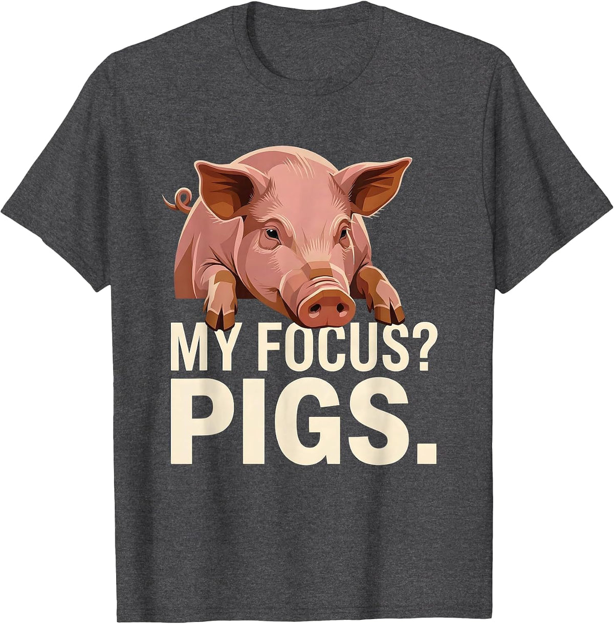 Men's My Focus? Pigs Funny Pig Farm Animal Lover Humor T-Shirt - Dark Heather Grey