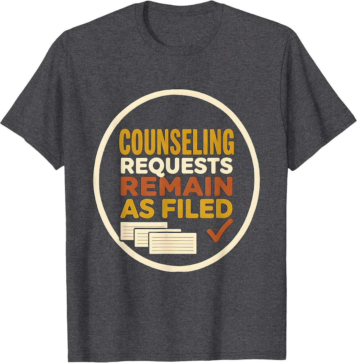 Counseling Requests Remain As Filed Funny School Counselor T-Shirt - Dark Heather Grey