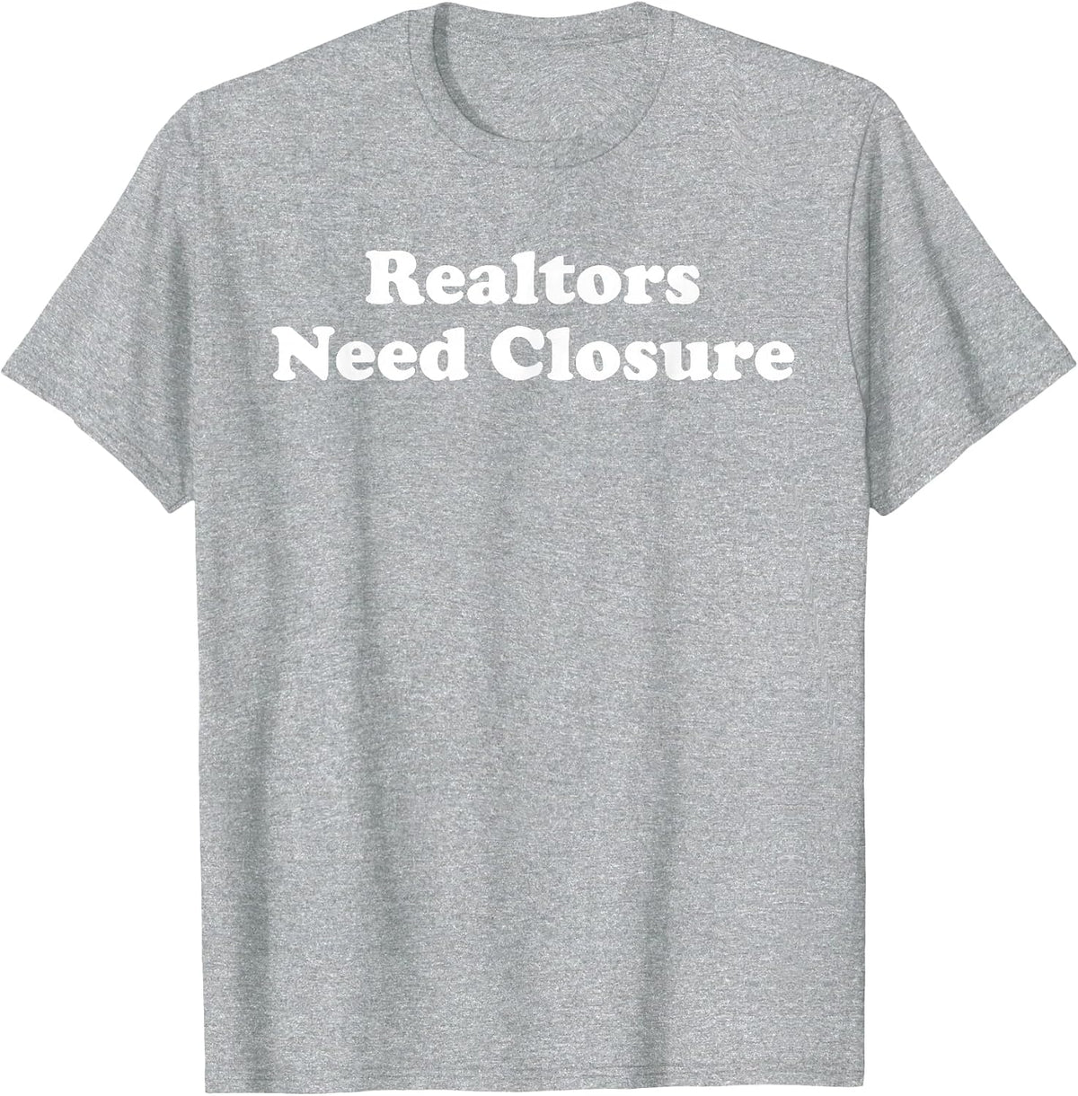 Realtors Need Closure Funny Real Estate Agent Broker Realtor T-Shirt - Heather Grey