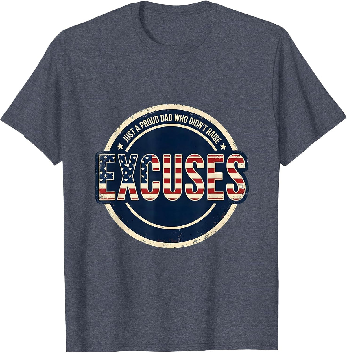Just A Proud Dad Who Didn't Raise Excuses Funny T-Shirt - Heather Blue