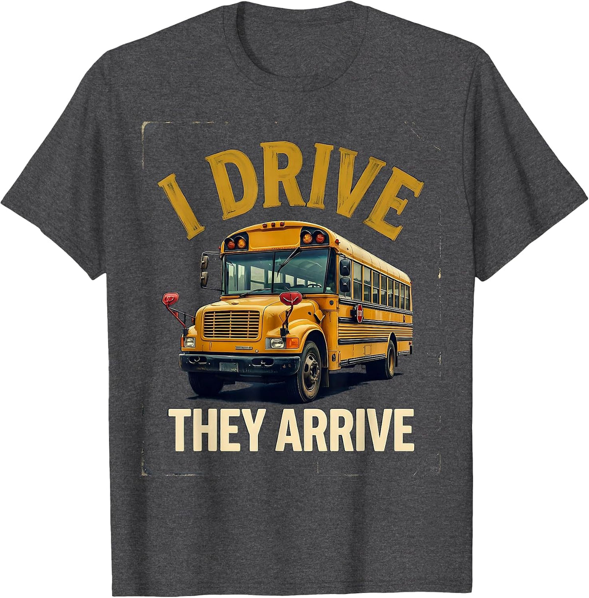 I Drive They Arrive Vintage School Bus Driver Appreciation T-Shirt - Dark Heather Grey