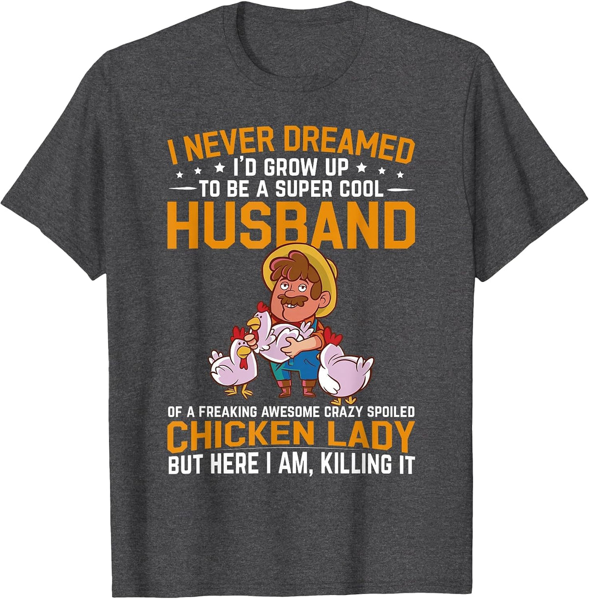 I Never Dreamed I'd Grow Up to Be A Husband of Chicken Lady T-Shirt - Dark Heather Grey