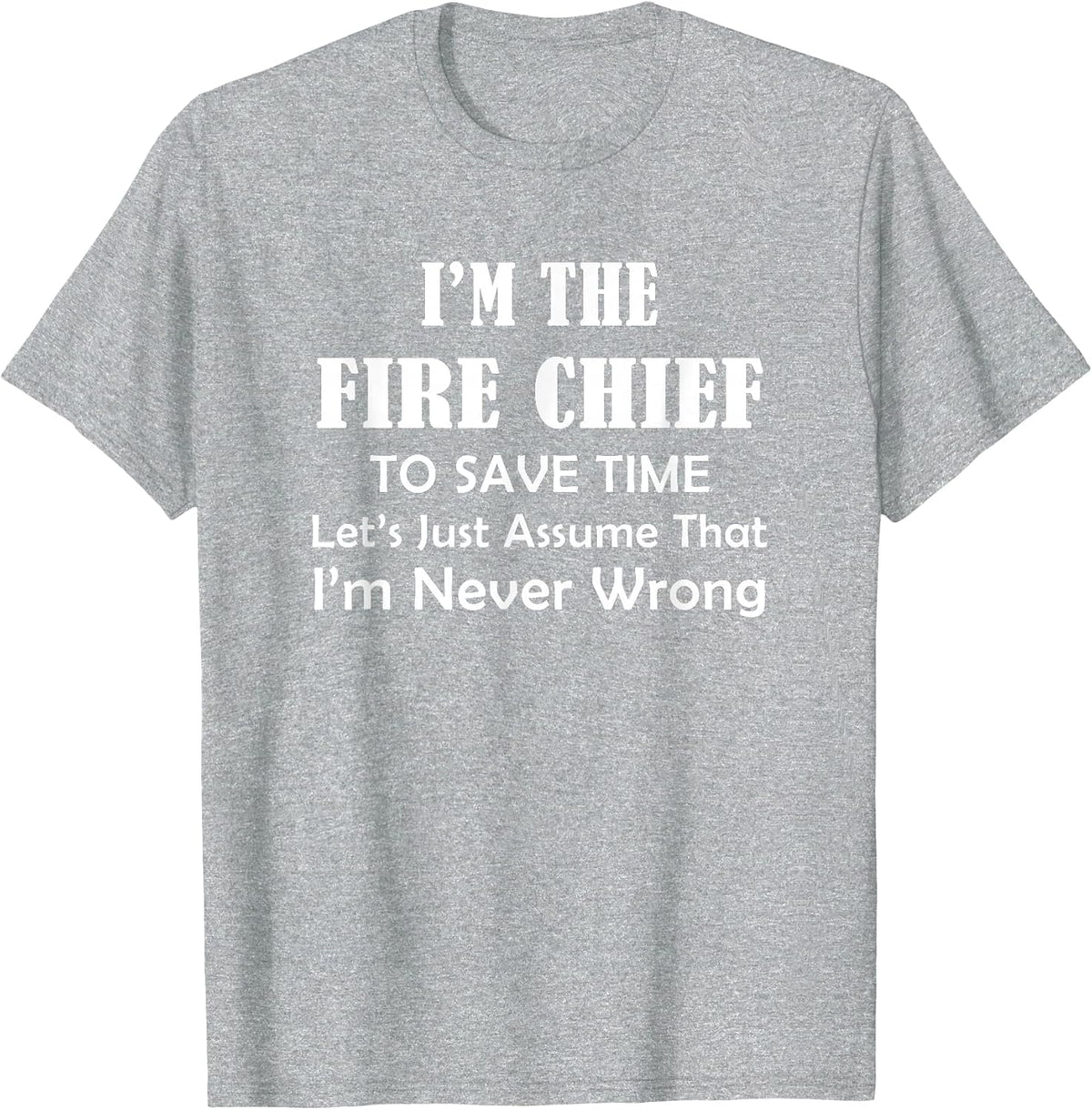 Fire Chief - Never Wrong - Firefighting Firefighter Funny T-Shirt - Heather Grey