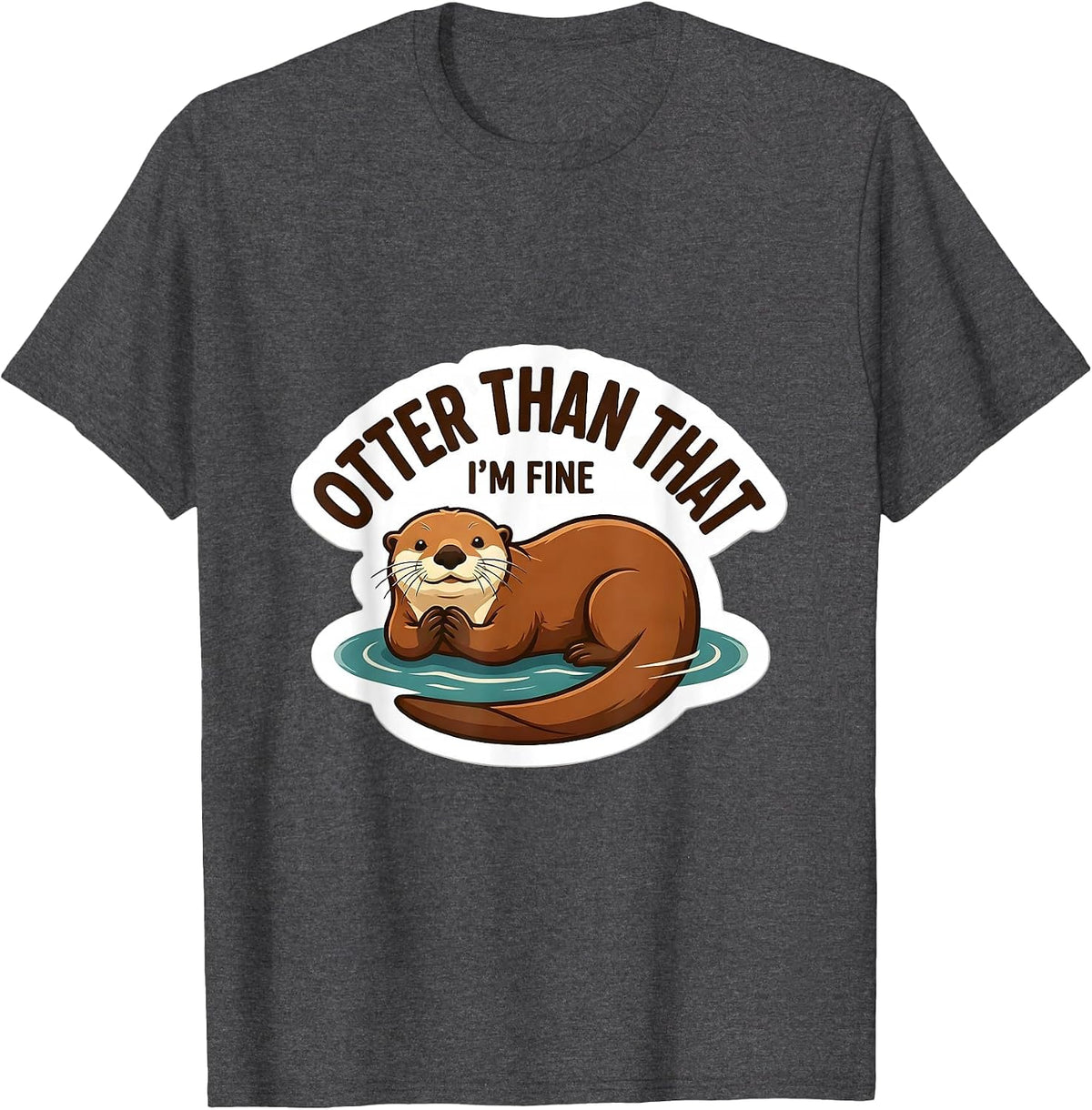 Otter Than That, I'm Fine Funny Otter Lover Humor Sticker T-Shirt - Dark Heather Grey