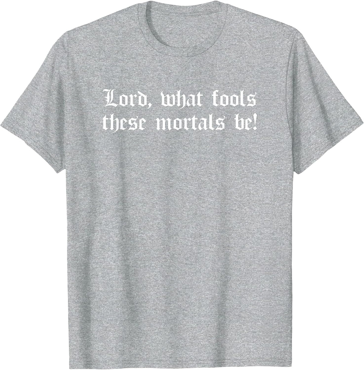 Lord What Fools These Mortals Be Shakespeare Quote Midsummer T-Shirt - Heather Grey