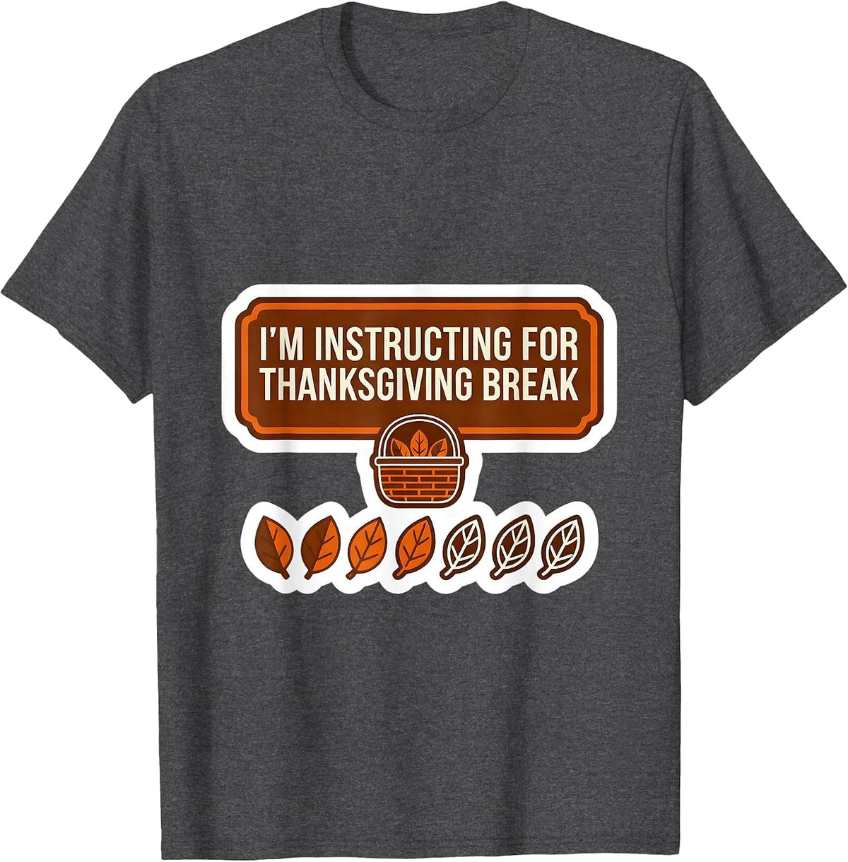 I'm Instructing For Thanksgiving Break Funny Teacher Sped T-Shirt - Dark Heather Grey