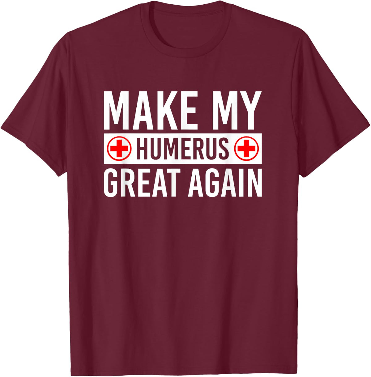 Make My Humerus Great Again - Broken Humerus T-Shirt - Burgundy