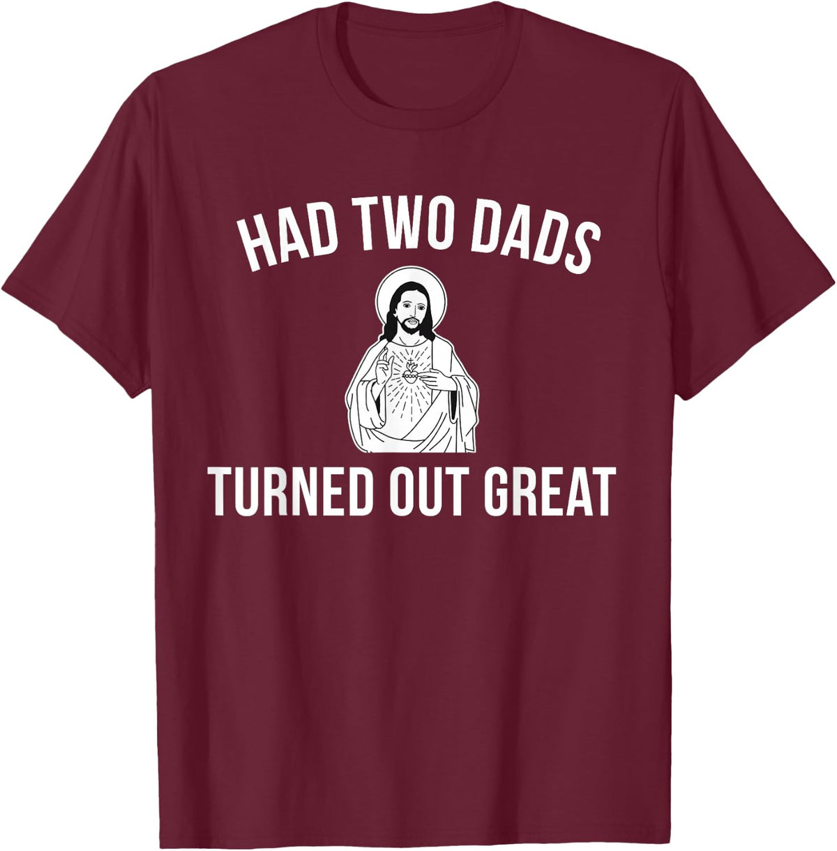 Jesus Had Two Dads and Turned Out Great - Funny Pride T-Shirt - Burgundy