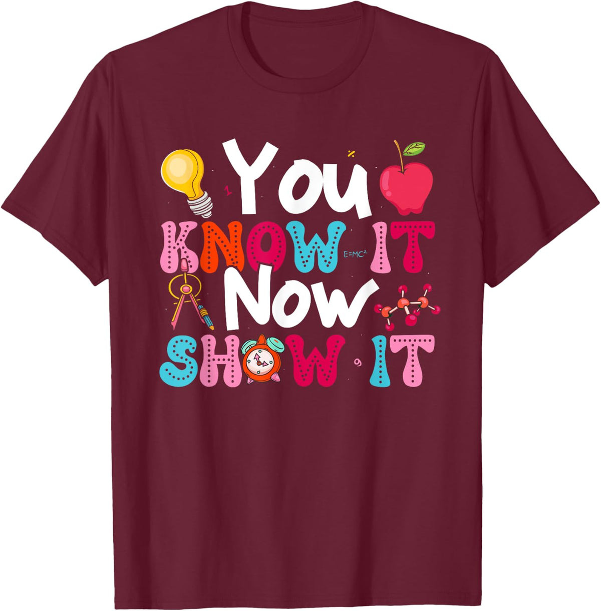You Know It Now Show It Testing Day Motivational Teacher T-Shirt - Burgundy