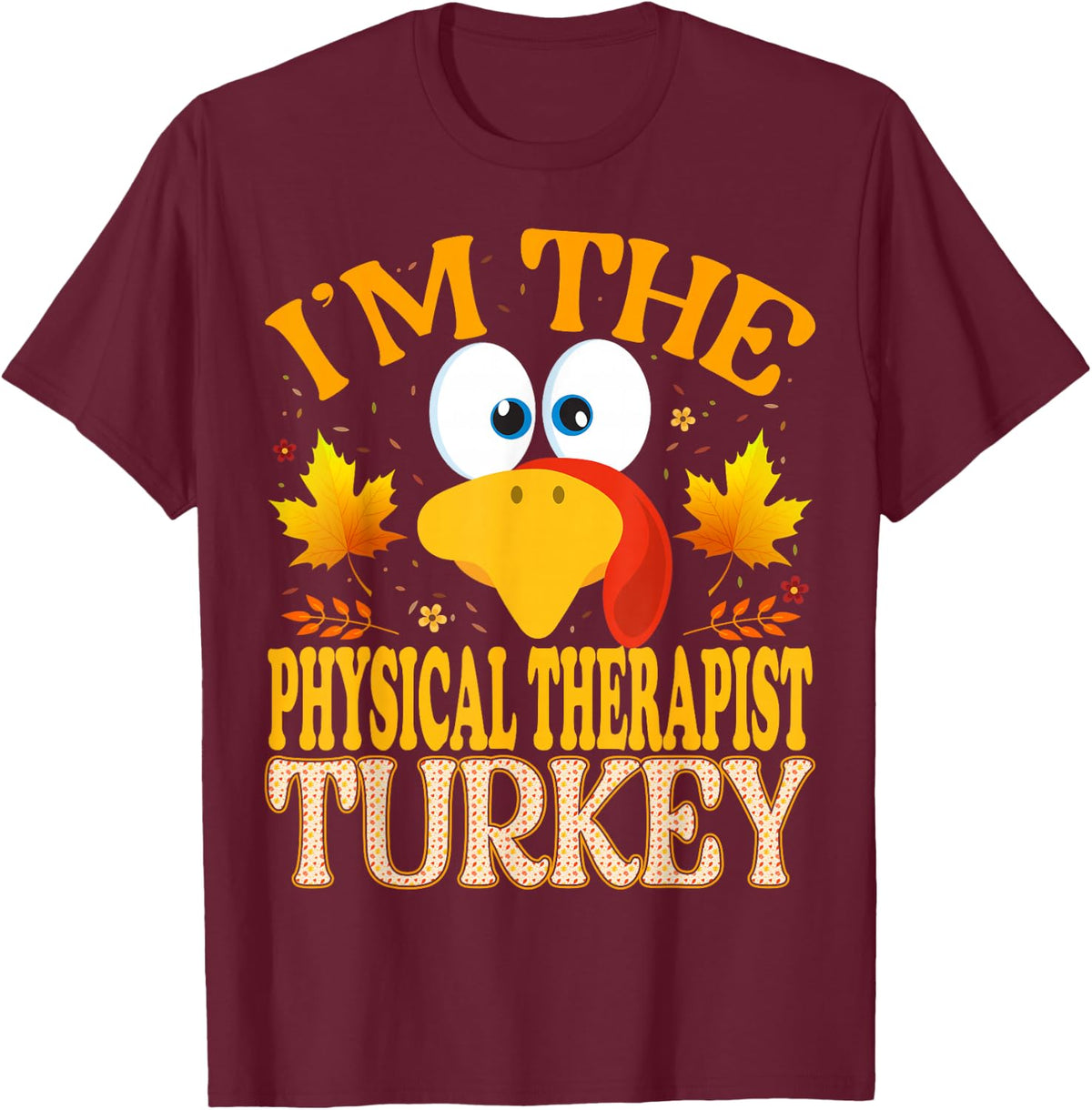 Thanksgiving Turkey I'm The Physical Therapist Matching T-Shirt - Burgundy