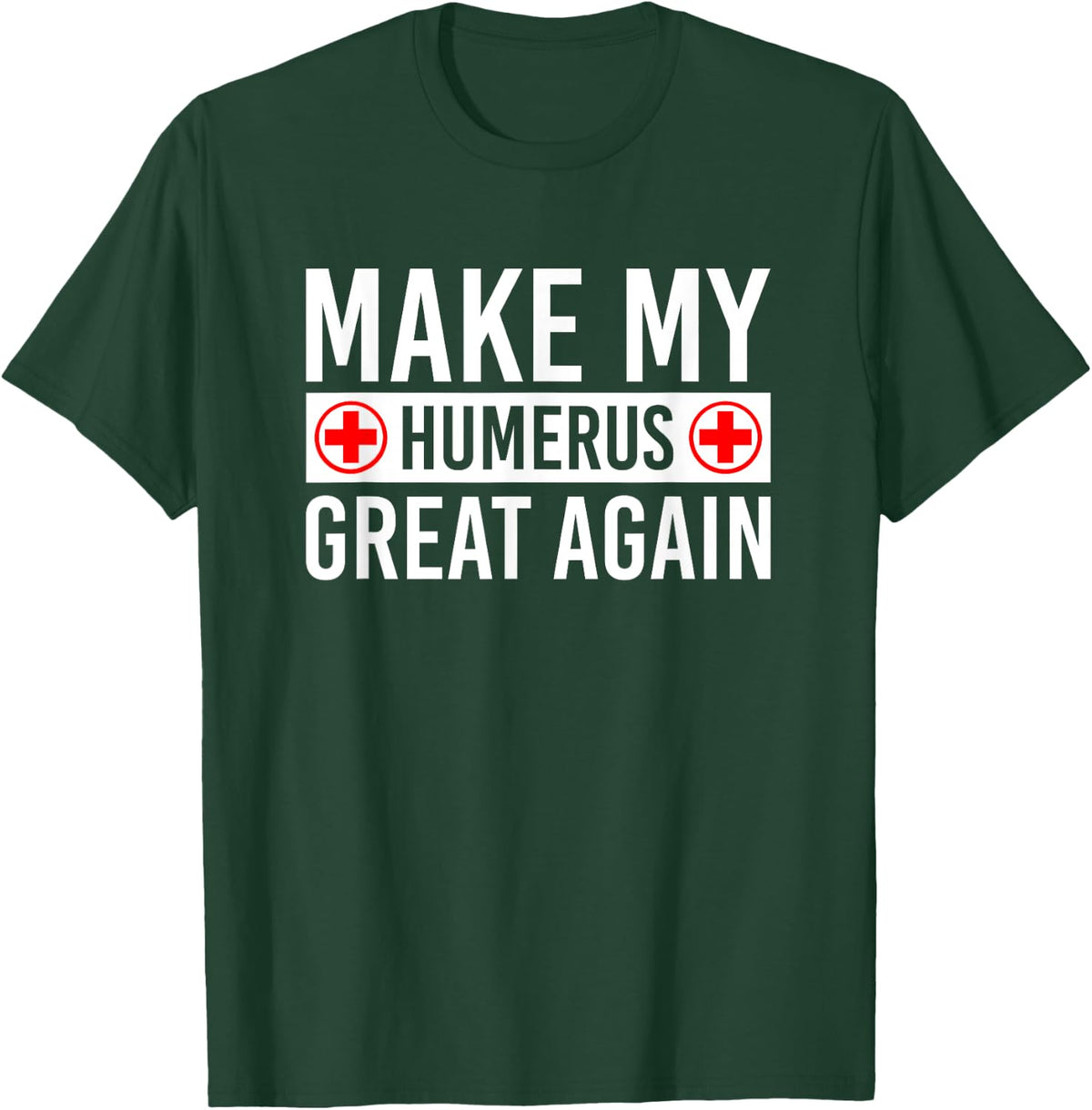 Make My Humerus Great Again - Broken Humerus T-Shirt - Dark Green