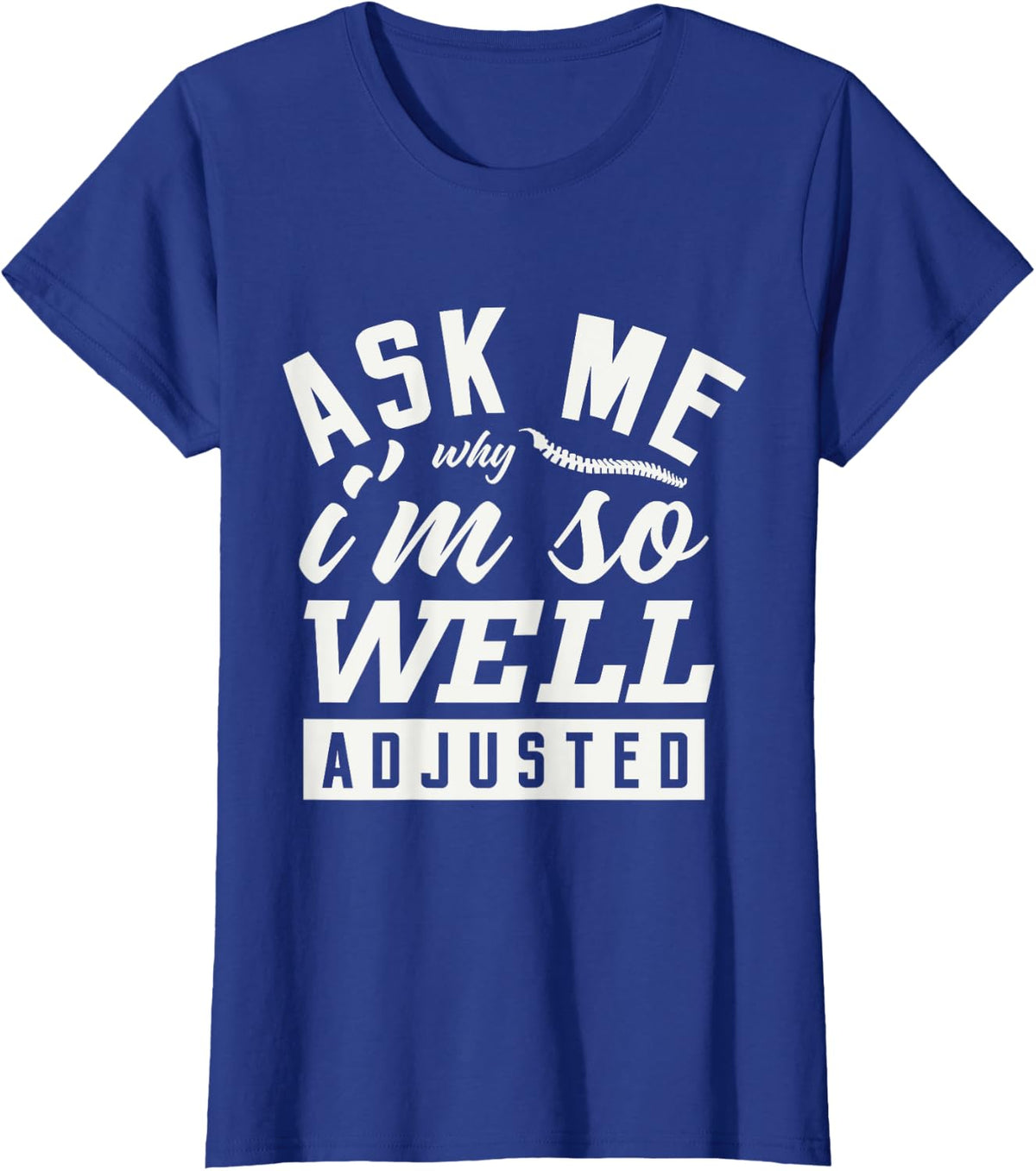 Ask Me Why I'm So Well Adjusted Chiropractor Chiropractic T-Shirt - Royal Blue