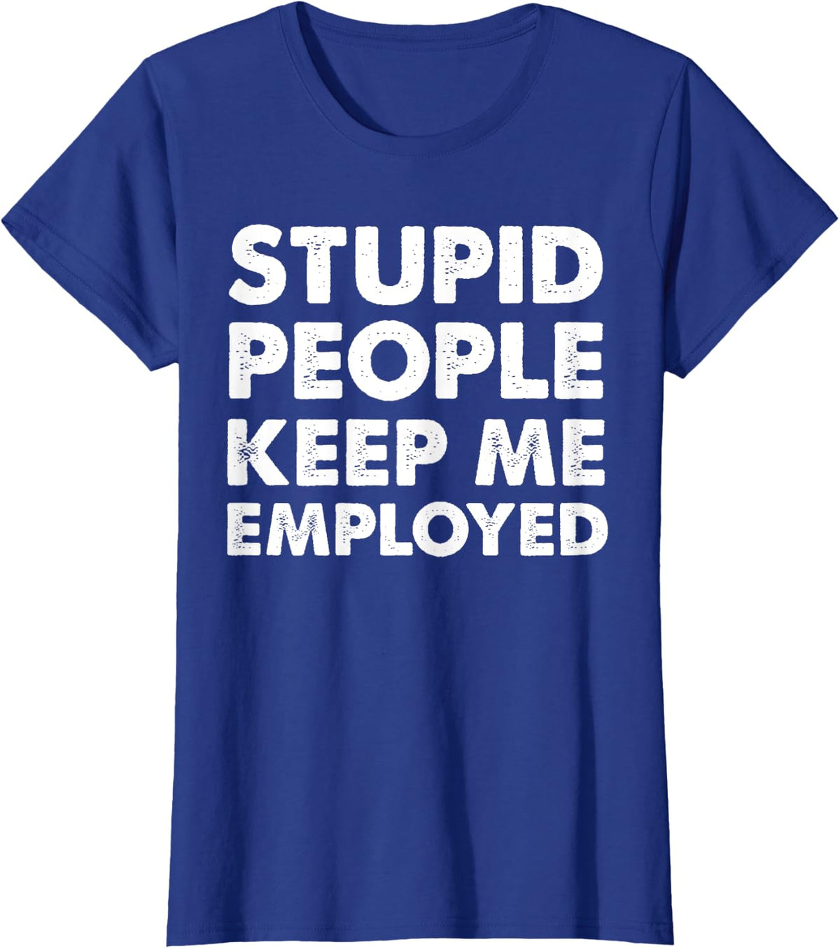 Correctional Officer - Stupid People Keep Me Employed T-Shirt - Royal Blue