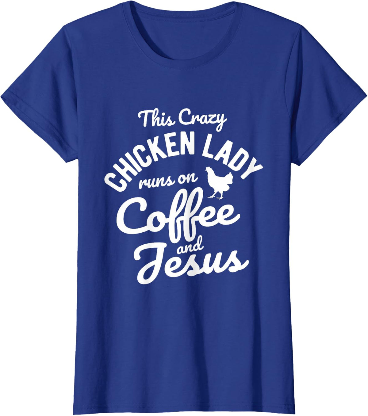 This Crazy Chicken Lady Runs On Coffee And Jesus Chicken T-Shirt - Royal Blue