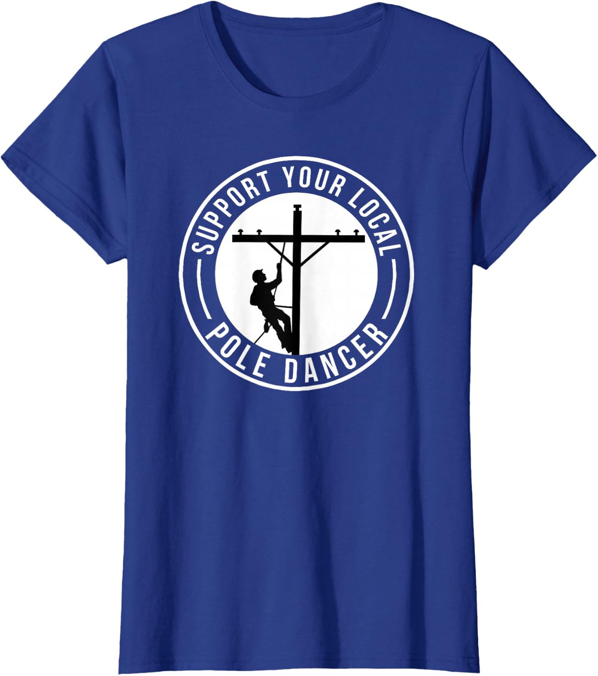 Support Your Local Pole Dancer Funny Lineman T-Shirt Tee for Electricians - Royal Blue