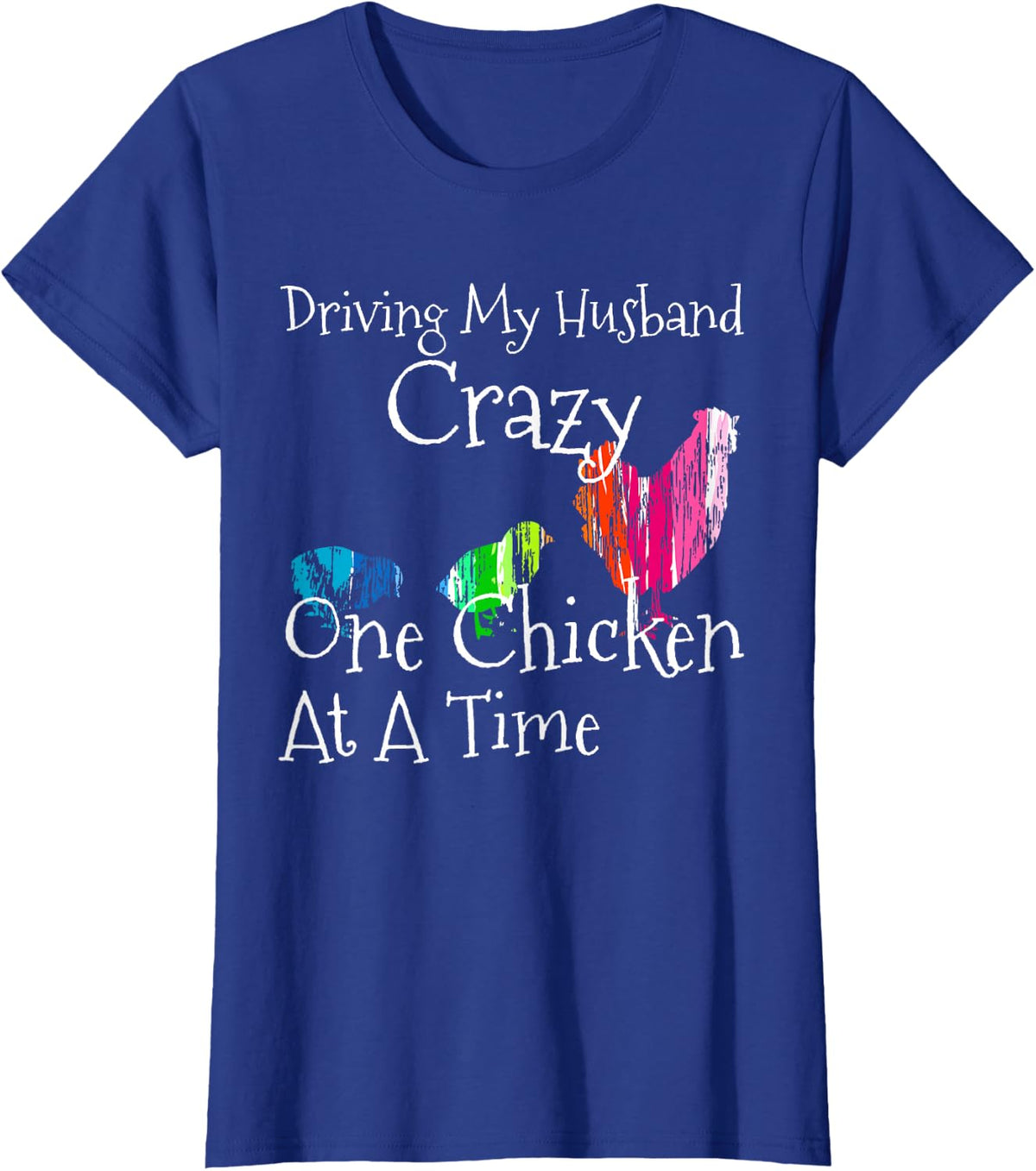 Driving My Husband Crazy, One Chicken At A Time Funny Shirt T-Shirt - Royal Blue