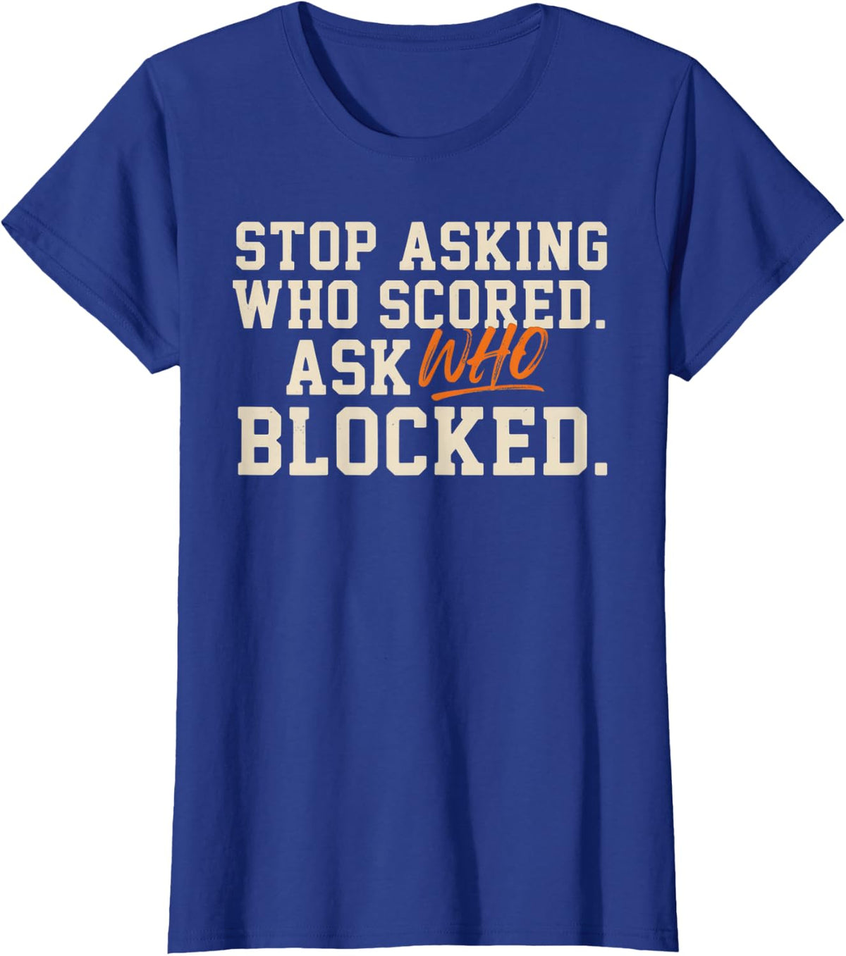 Stop Asking Who Scored Ask Who Blocked Orange College Text T-Shirt - Royal Blue