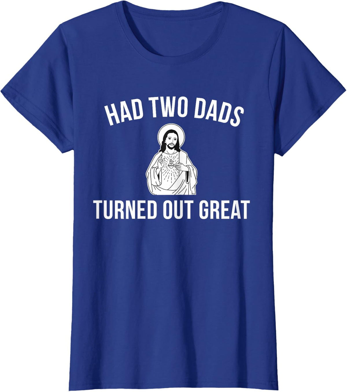 Jesus Had Two Dads and Turned Out Great - Funny Pride T-Shirt - Royal Blue