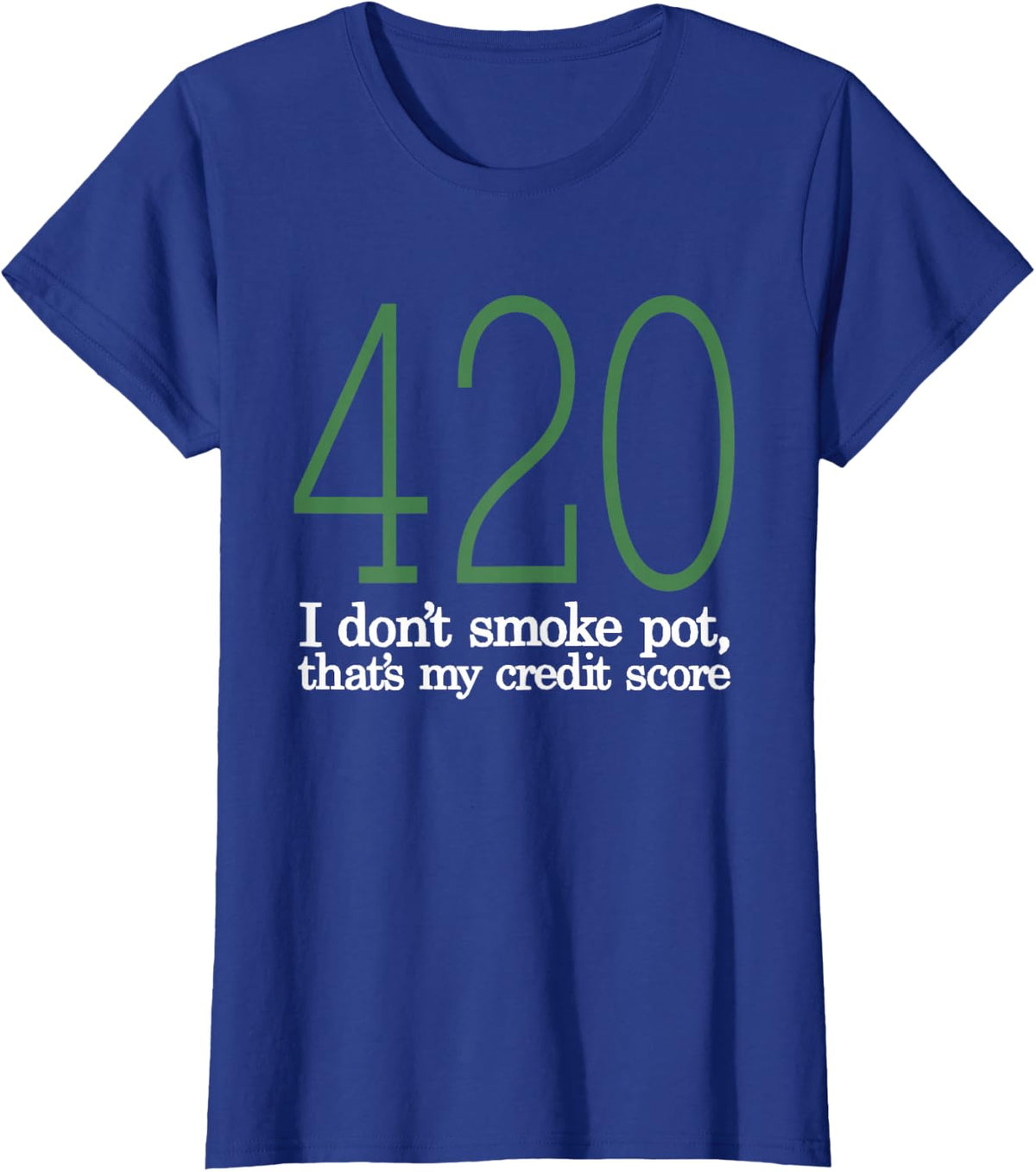 420 I Don't Smoke Pot That's My Credit Score Funny Sarcasm T-Shirt - Royal Blue