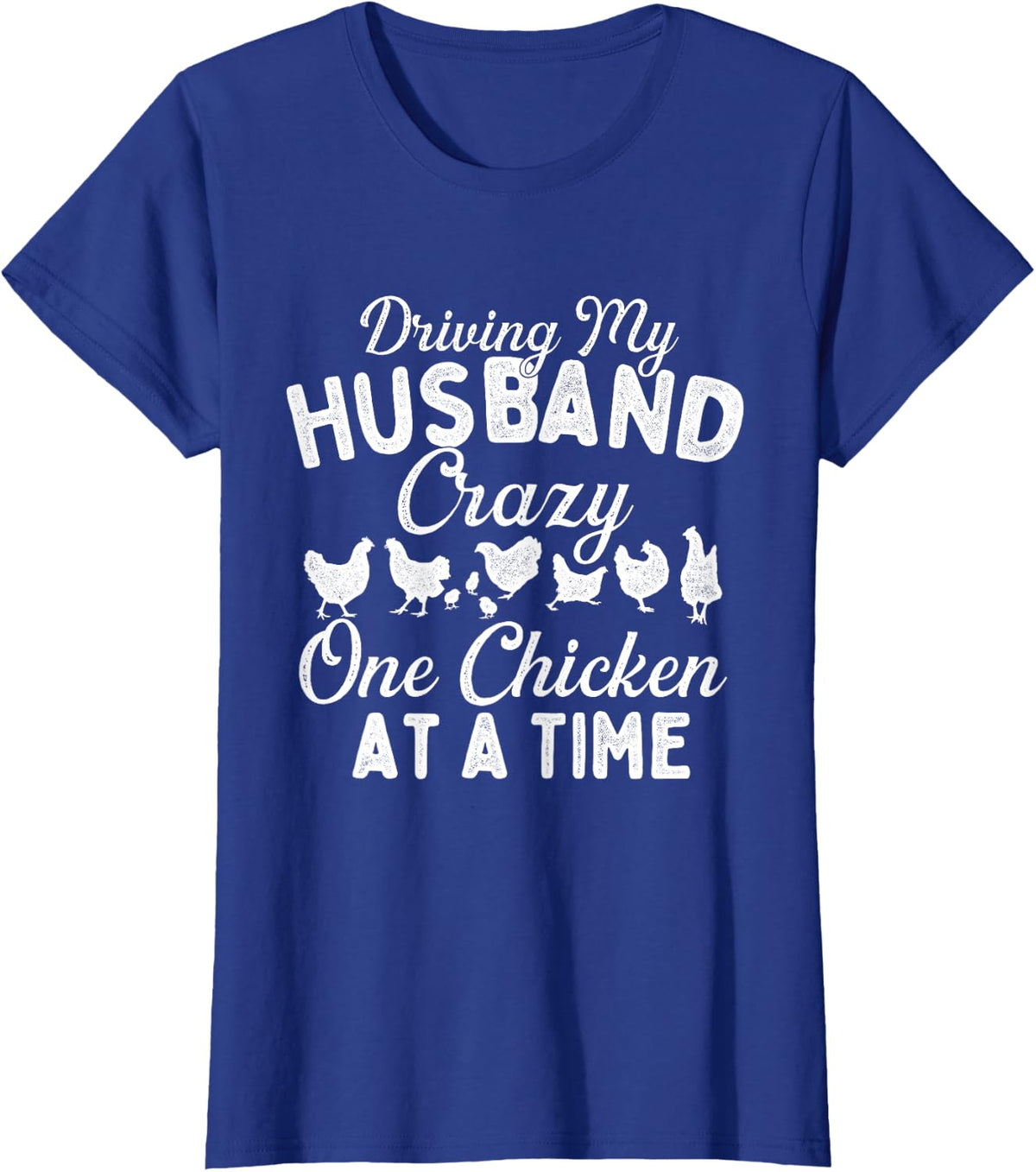 Driving My Husband Crazy One Chicken at a Time - Farming T-Shirt - Royal Blue