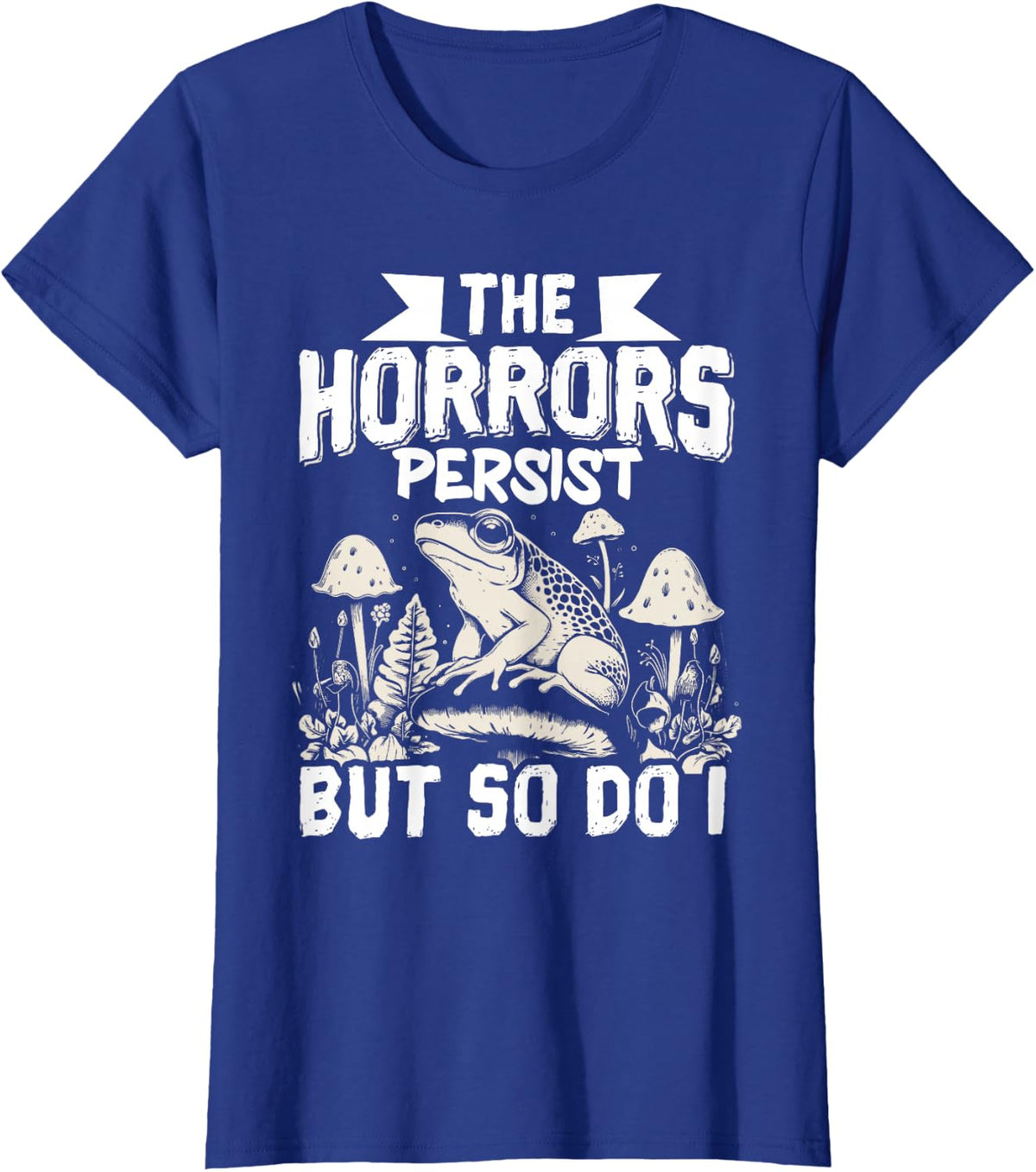 The Horrors Persist But So Do I T-Shirt - Royal Blue