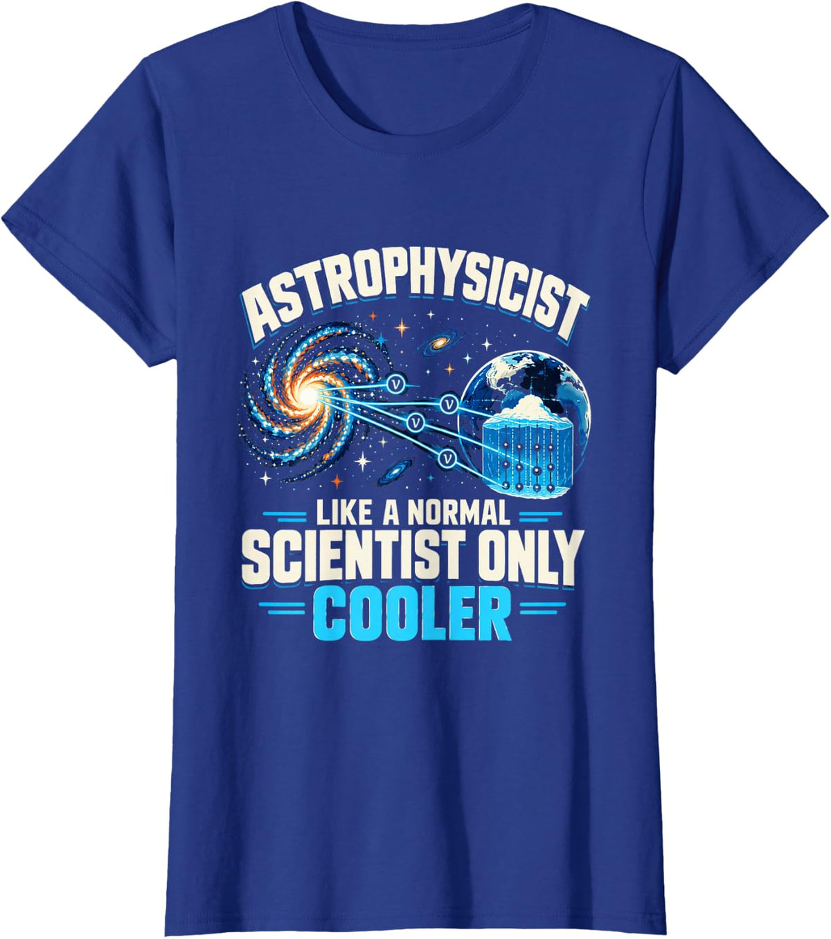 Astrophysicist Like A Normal Scientist Only Cooler Science T-Shirt - Royal Blue