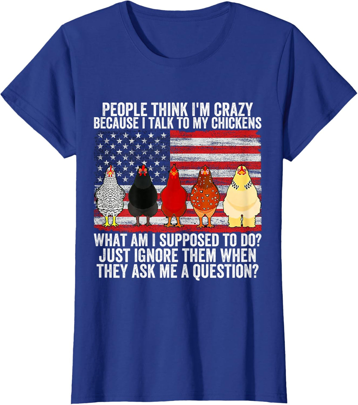 People think I'm crazy because I talk to my chickens T-Shirt - Royal Blue