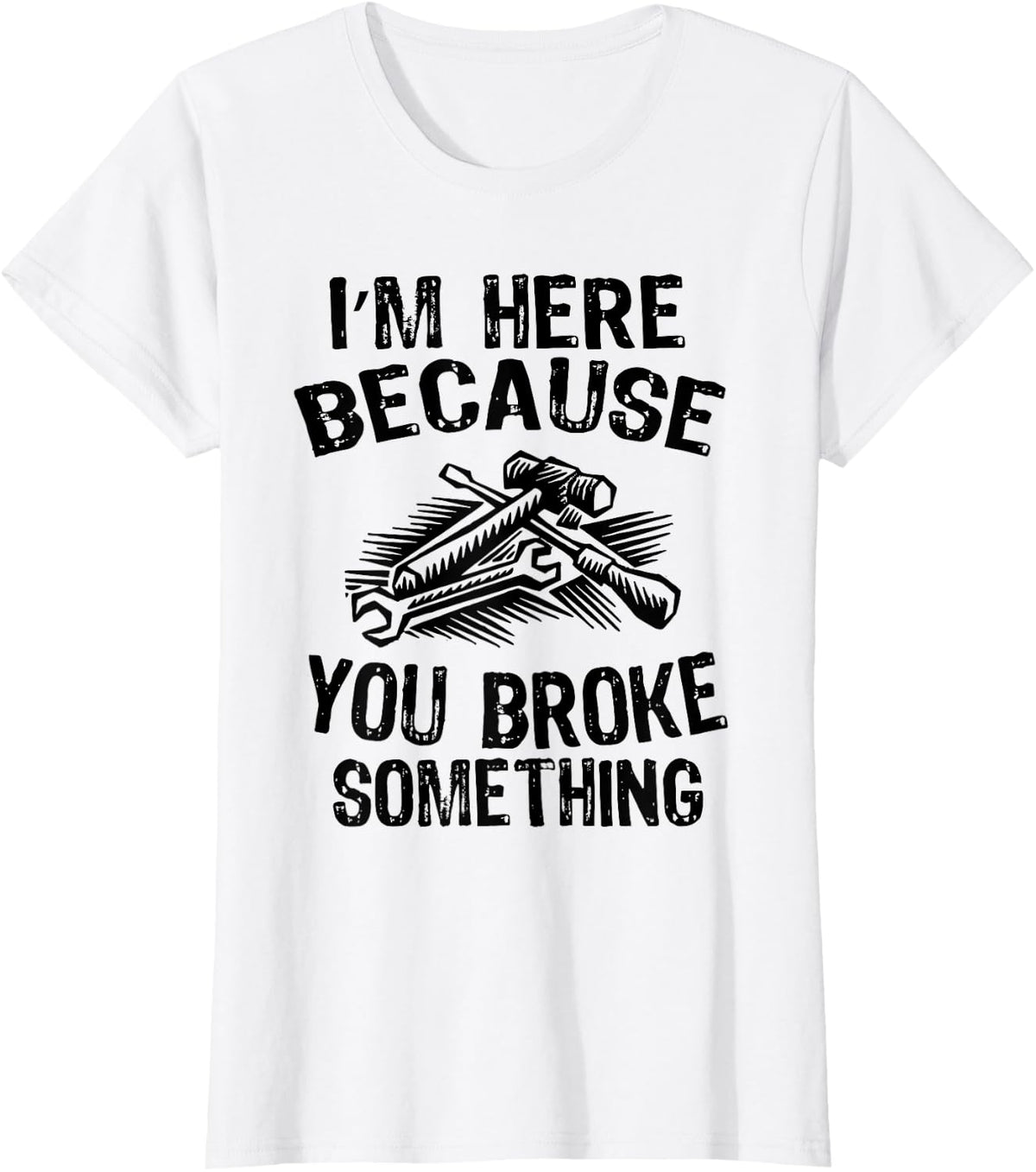 I'm Here Because You Broke Something Fix Funny Mechanic T-Shirt - White