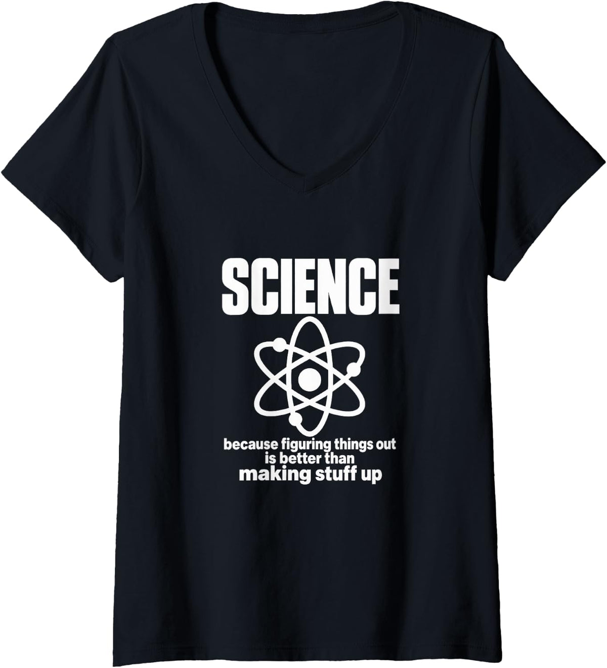 Women's Science Figuring Things Out is Better Than Making Stuff Up V-Neck T-Shirt - Black
