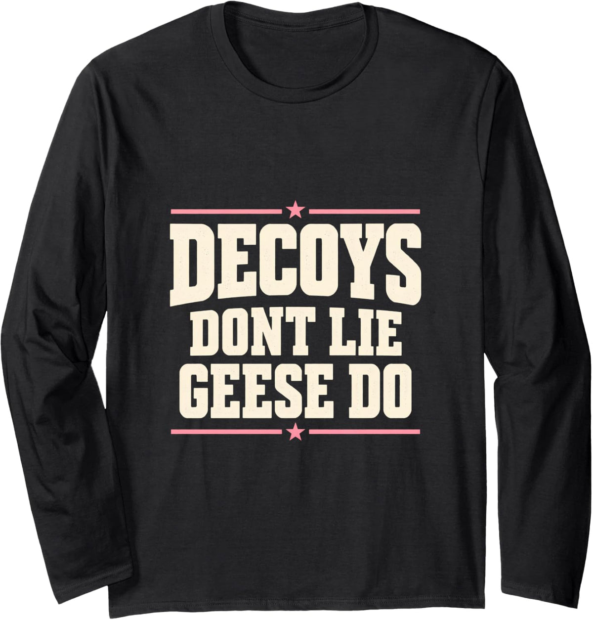 Decoys Dont Lie Geese Do Long Sleeve T-Shirt - Adult Unisex Black