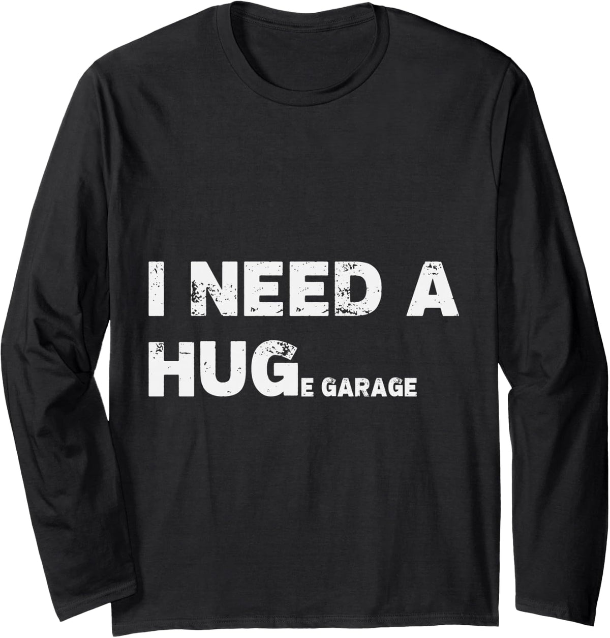 I Need A Huge Garage Guy Mechanics Auto Engine Automotive Long Sleeve T-Shirt - Adult Unisex Black
