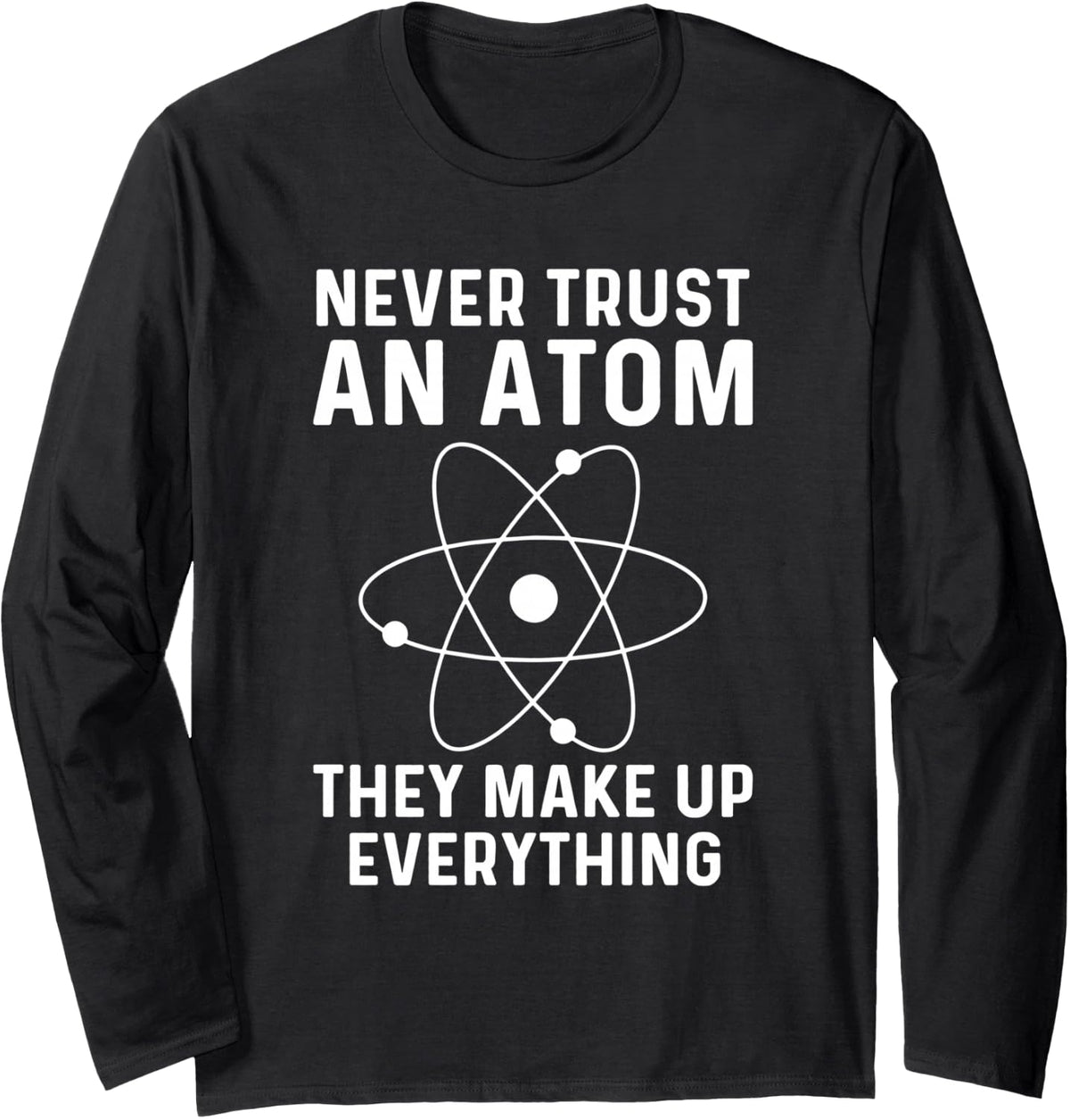 Funny Physicist Shirt Never Trust an Atom Physics Lover Long Sleeve T-Shirt - Adult Unisex Black