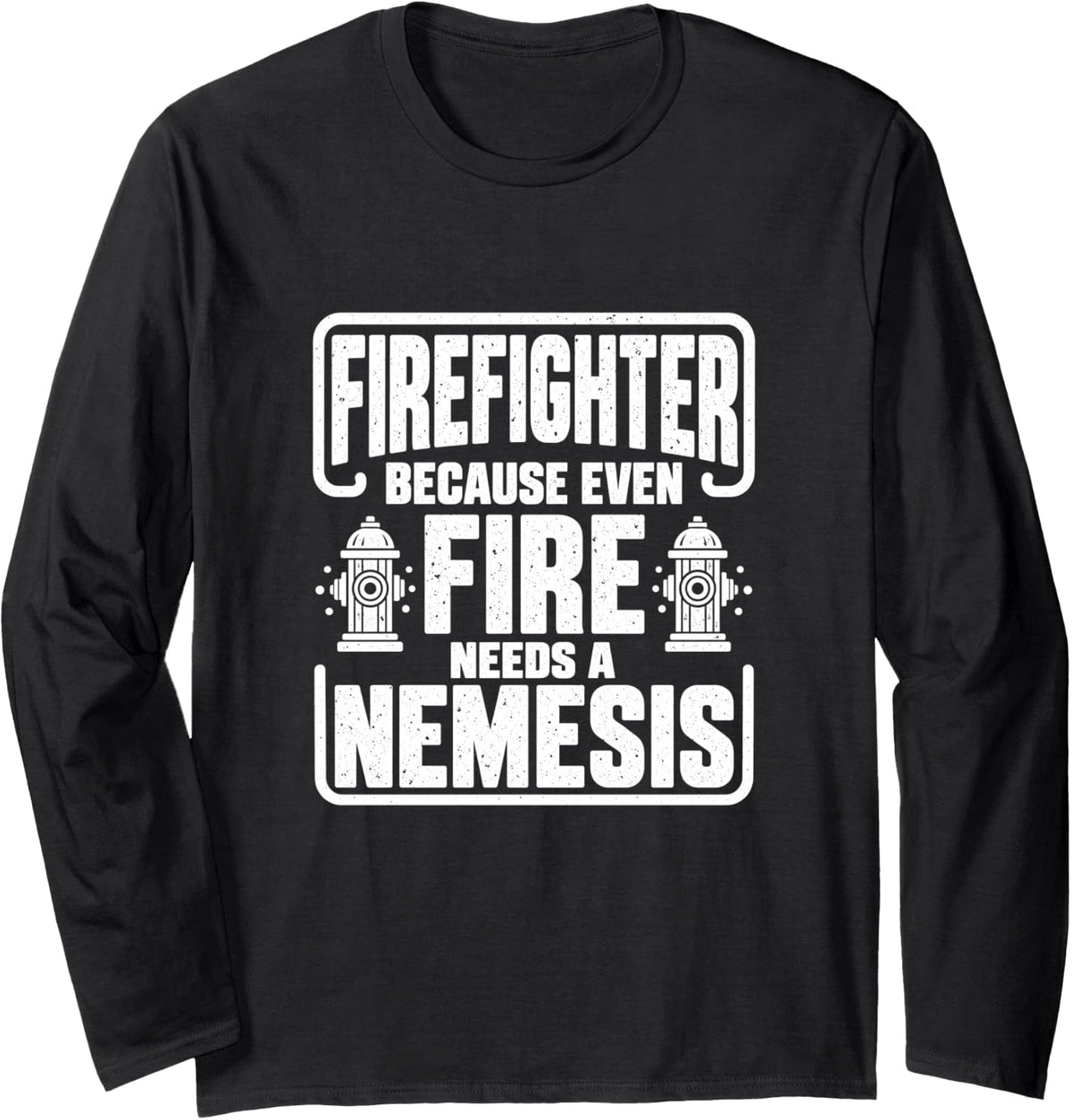 Firefighter fire Nemesis Humor Rescue Crew Long Sleeve T-Shirt - Adult Unisex Black