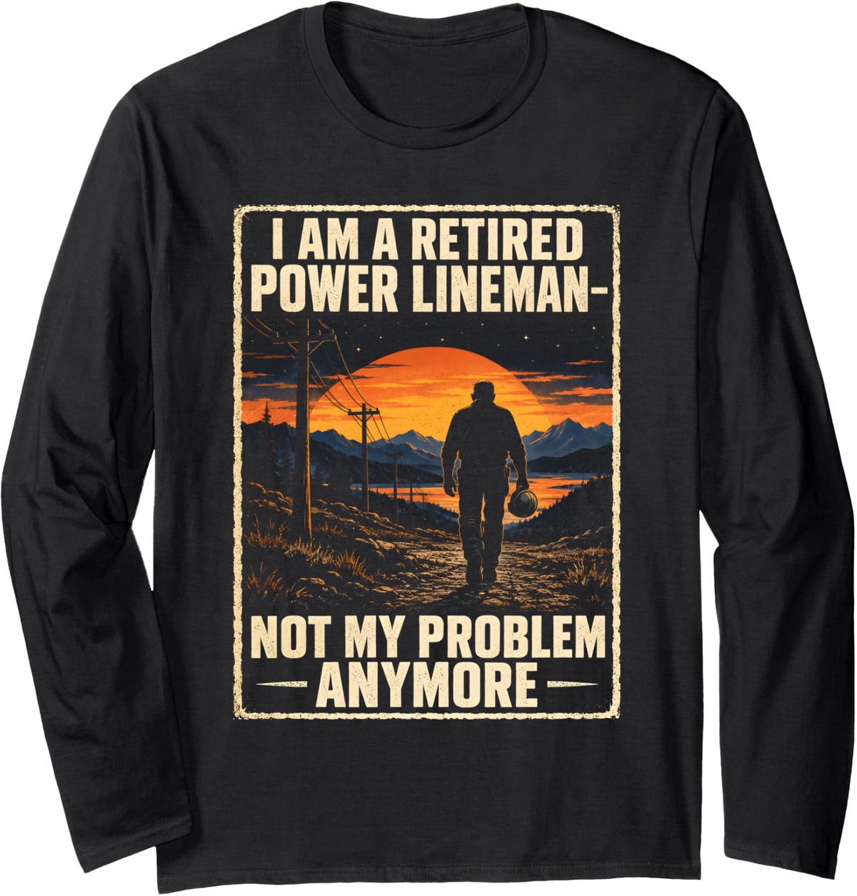 I Am A Retired Power Lineman Not My Problem Anymore Long Sleeve T-Shirt - Adult Unisex Black