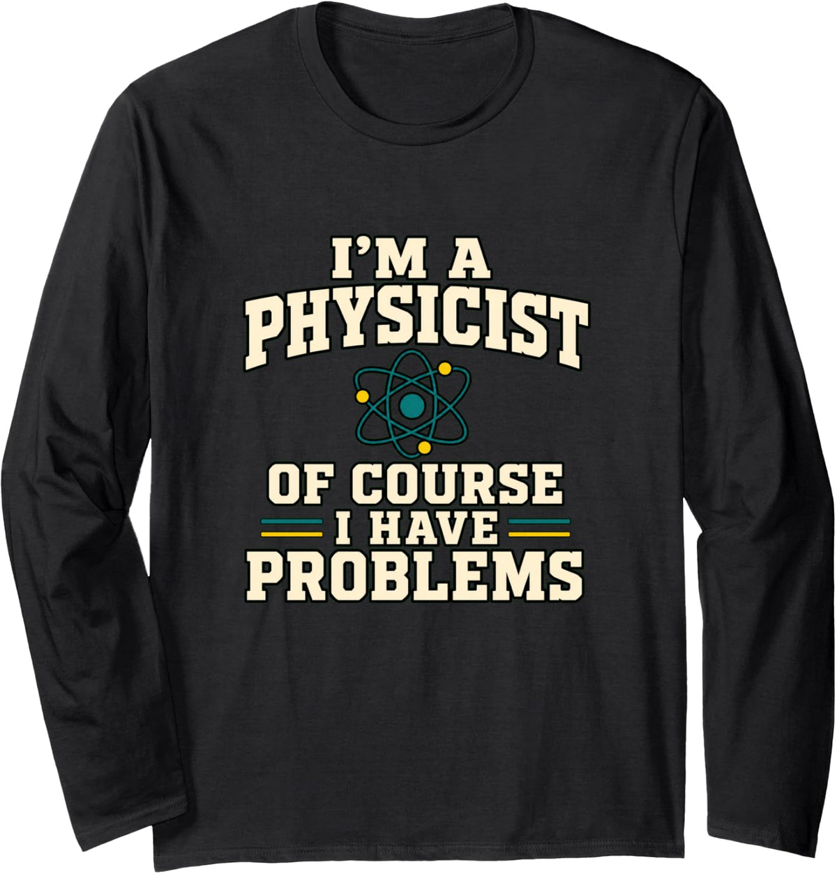 I'm A Physicist of Course I Have Problems Funny Long Sleeve T-Shirt - Adult Unisex Black
