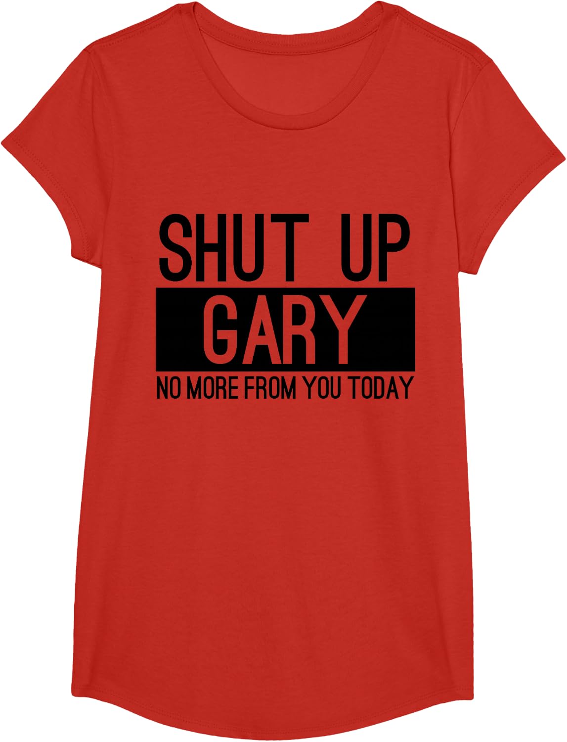 Shut Up Gary No More From You Today Funny T-Shirt - Girls Red