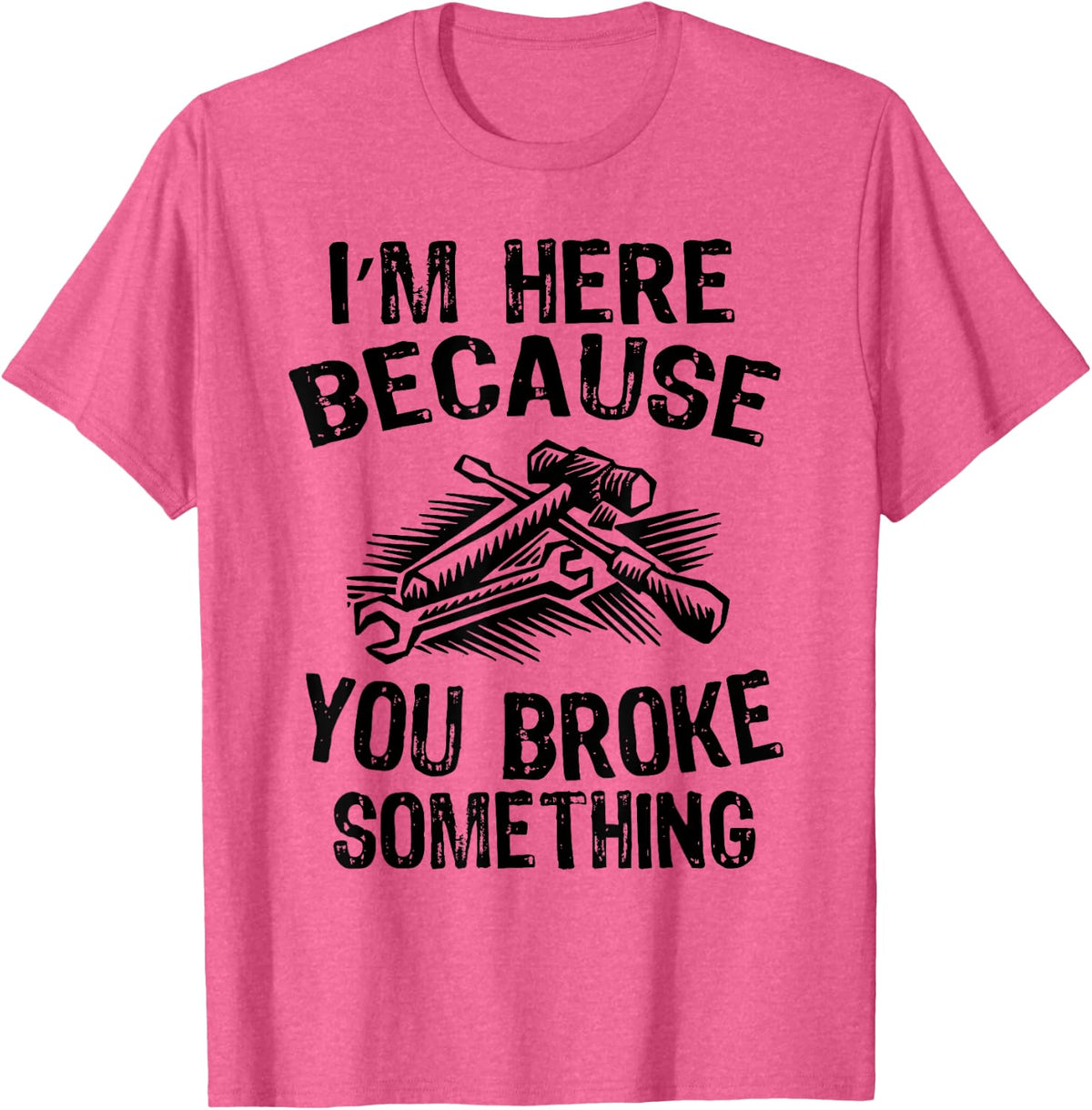 I'm Here Because You Broke Something Fix Funny Mechanic T-Shirt - Pink Heather