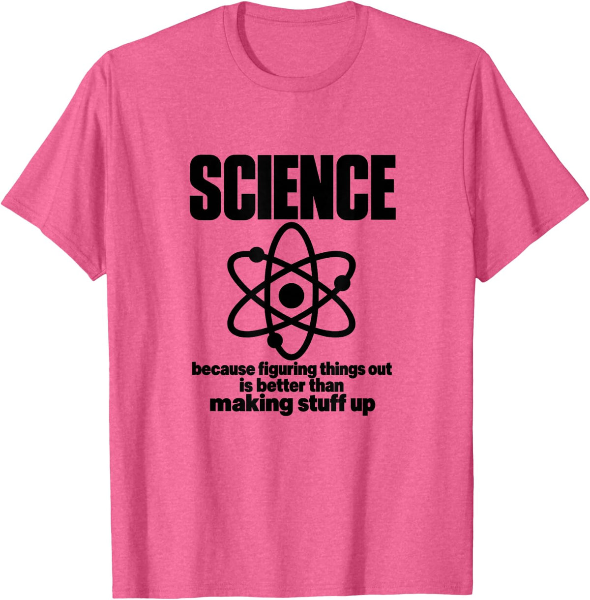 Science Figuring Things Out is Better Than Making Stuff Up T-Shirt - Pink Heather