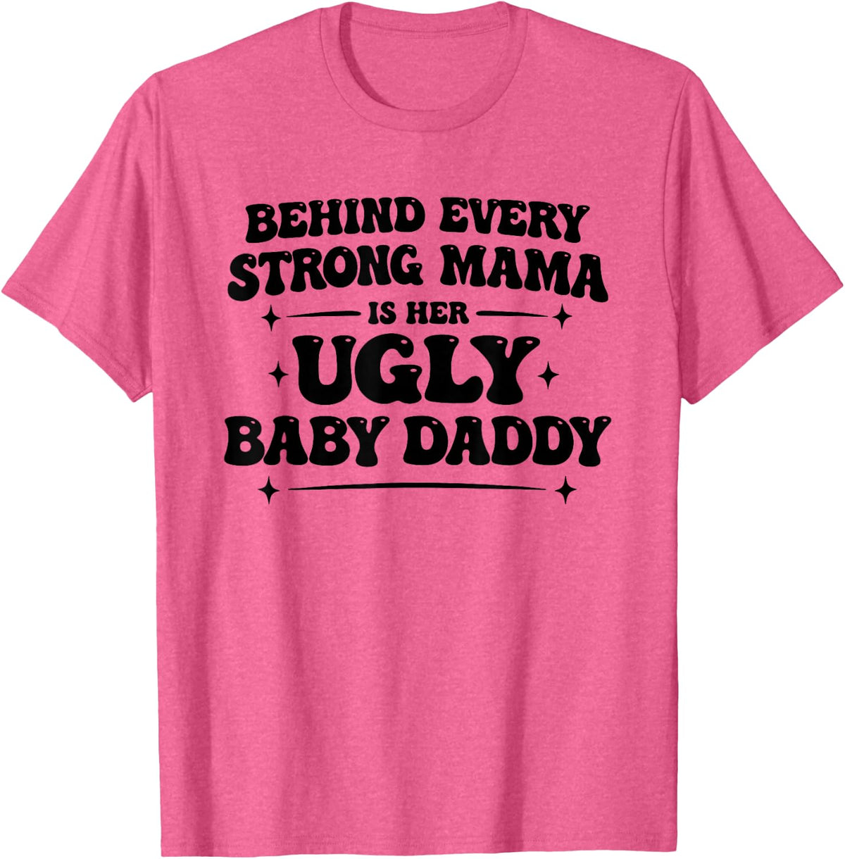 Behind Every Strong Mama is Her Ugly Baby Daddy T-Shirt - Pink Heather
