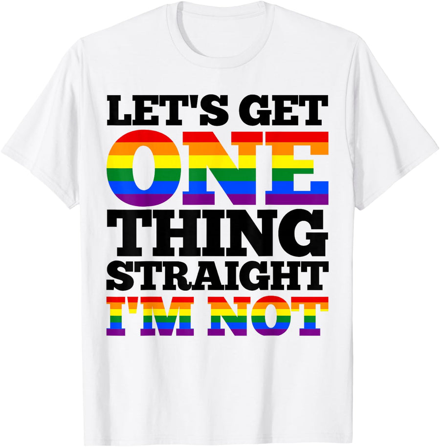 Gay Pride Month Let's Get One Thing Straight I'm Not LGBT T-Shirt - White