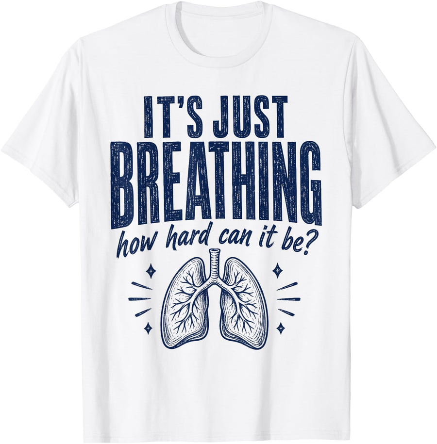 Its Just Breathing How Hard Can It Be Respiratory Therapist T-Shirt - White
